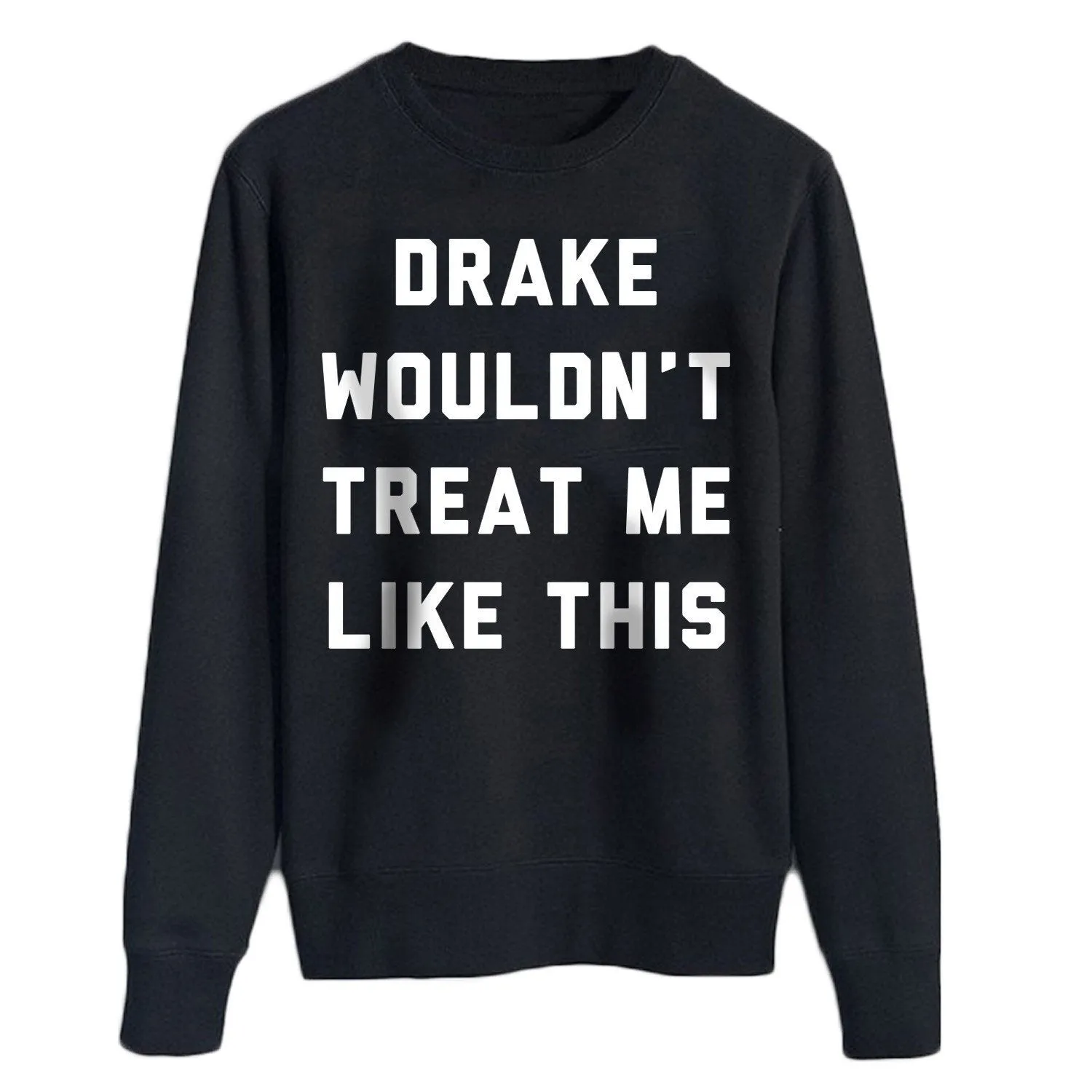 Drake Wouldn't Treat Me like this Sweater